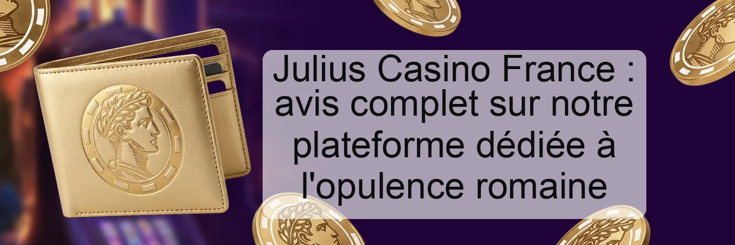Julius Casino France : avis complet sur notre plateforme dédiée à l'opulence romaine